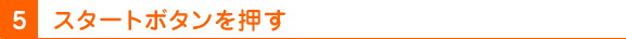 5 スタートボタンを押す